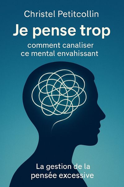 Couverture de 'Je pense trop comment canaliser ce mental envahissant'